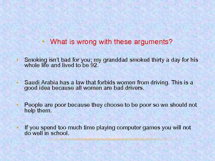  • What is wrong with these arguments? • Smoking isn’t bad for you;