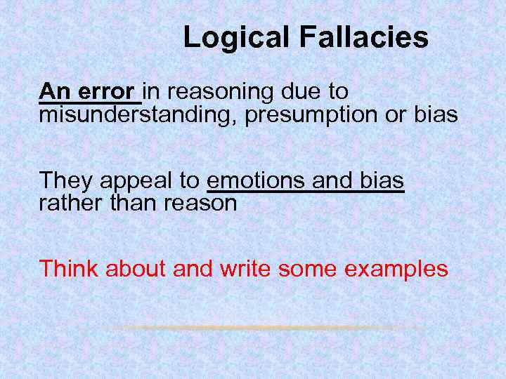 Logical Fallacies An error in reasoning due to misunderstanding, presumption or bias They appeal