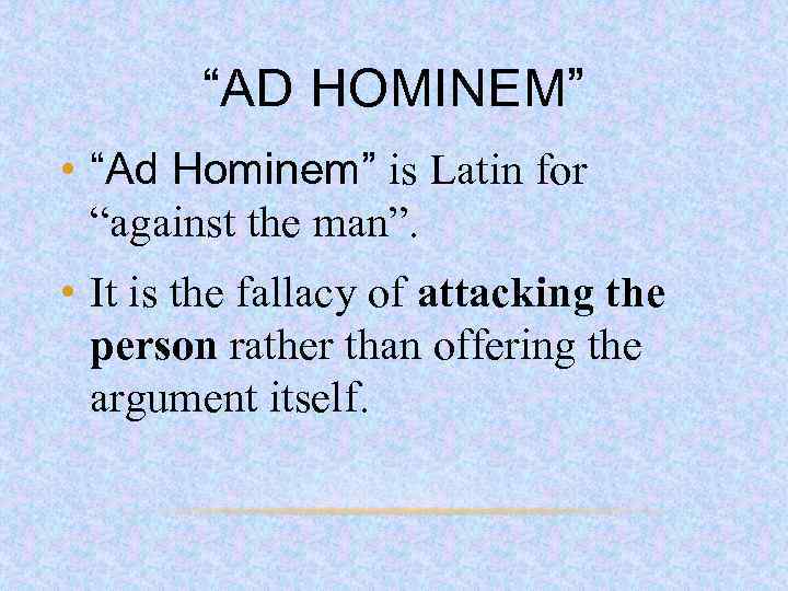 “AD HOMINEM” • “Ad Hominem” is Latin for “against the man”. • It is