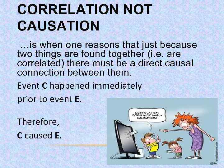 CORRELATION NOT CAUSATION …is when one reasons that just because two things are found