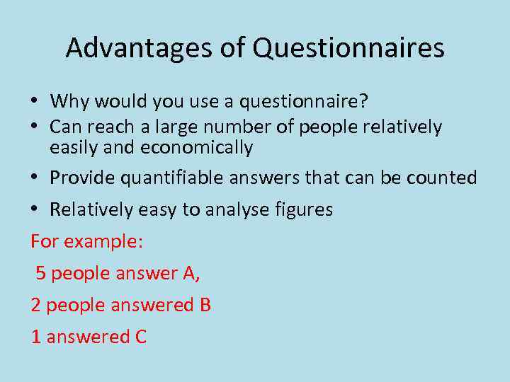 Advantages of Questionnaires • Why would you use a questionnaire? • Can reach a