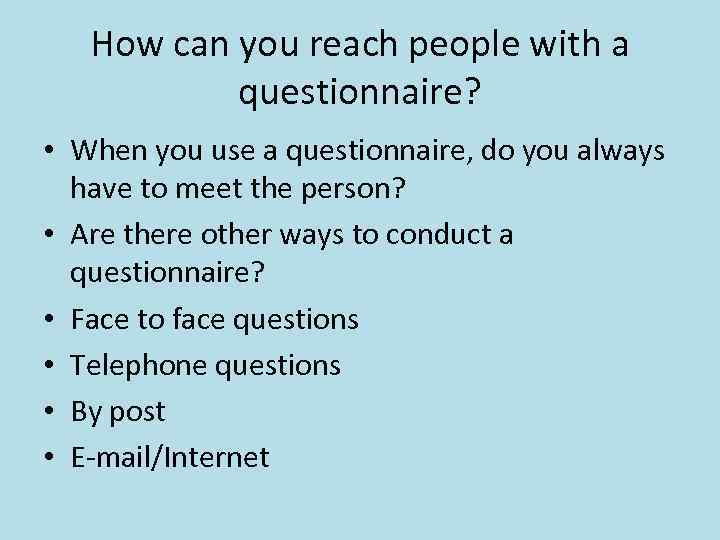 How can you reach people with a questionnaire? • When you use a questionnaire,