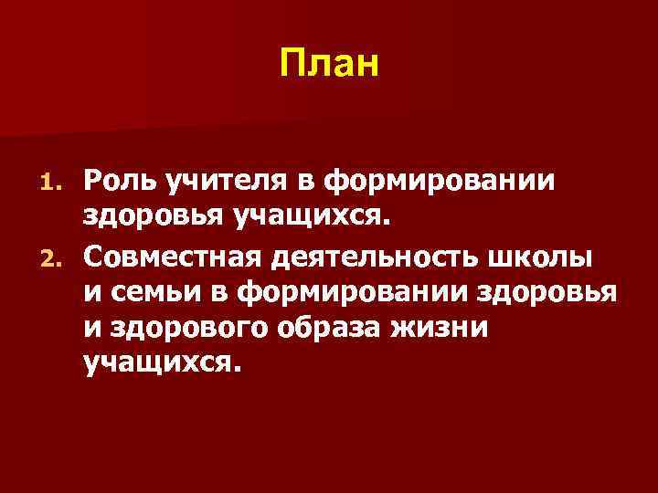 План Роль учителя в формировании здоровья учащихся. 2. Совместная деятельность школы и семьи в