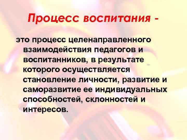 Процесс воспитания это процесс целенаправленного взаимодействия педагогов и воспитанников, в результате которого осуществляется становление