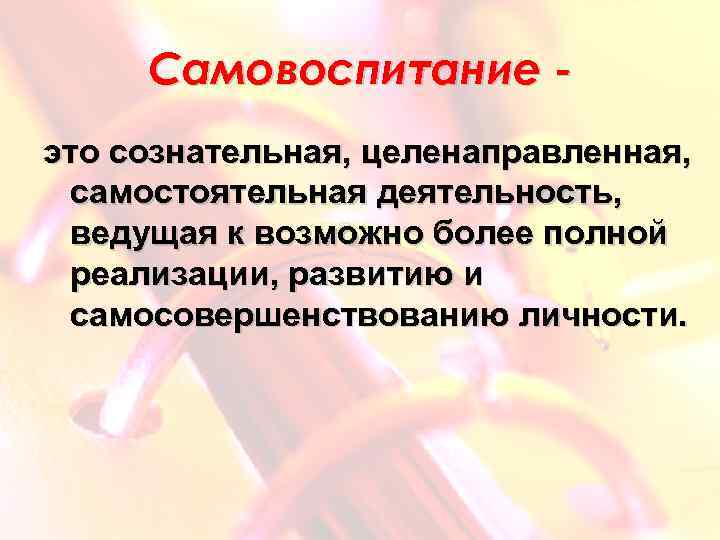 Самовоспитание это сознательная, целенаправленная, самостоятельная деятельность, ведущая к возможно более полной реализации, развитию и