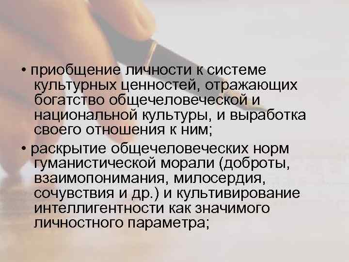  • приобщение личности к системе культурных ценностей, отражающих богатство общечеловеческой и национальной культуры,
