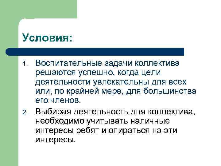 Условия: 1. 2. Воспитательные задачи коллектива решаются успешно, когда цели деятельности увлекательны для всех