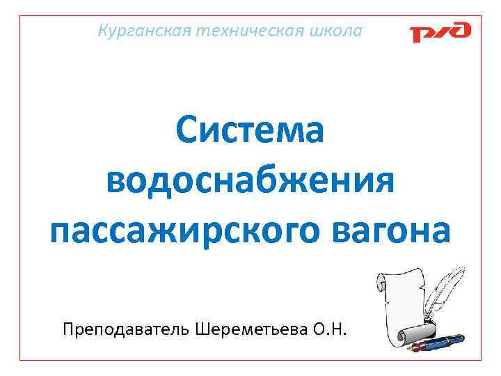 Курганская техническая школа Система водоснабжения пассажирского вагона Преподаватель Шереметьева О. Н. 