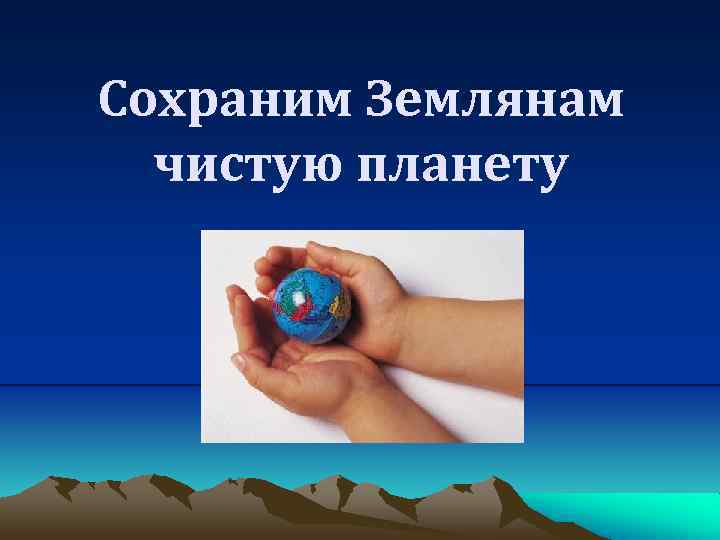 Сохраним Землянам чистую планету 