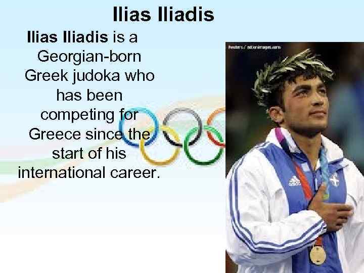 Ilias Iliadis is a Georgian-born Greek judoka who has been competing for Greece since