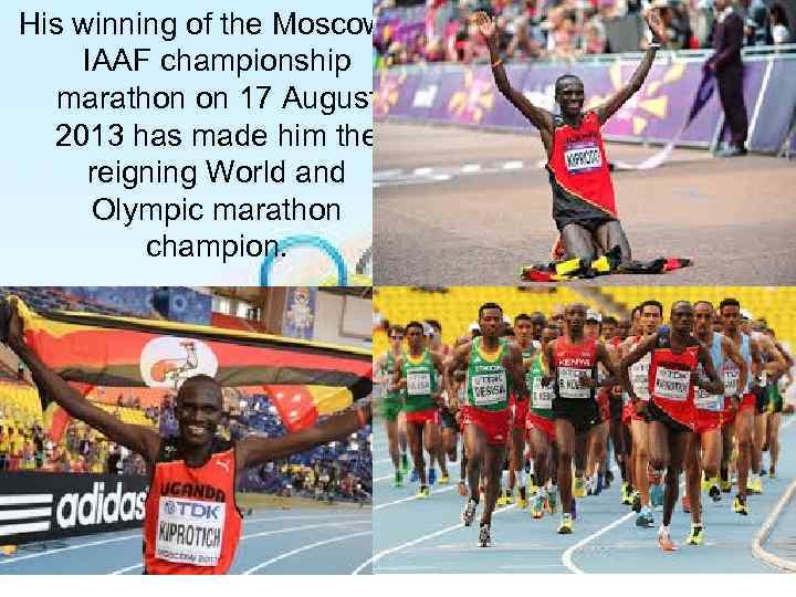 His winning of the Moscow IAAF championship marathon on 17 August 2013 has made