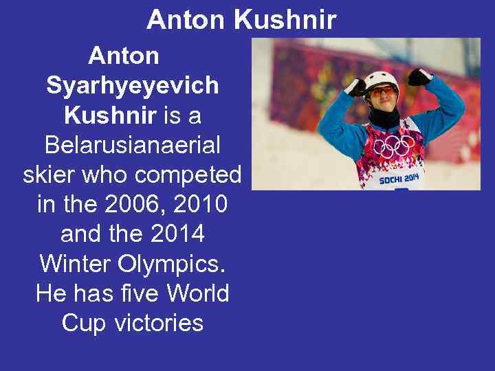 Anton Kushnir Anton Syarhyeyevich Kushnir is a Belarusianaerial skier who competed in the 2006,