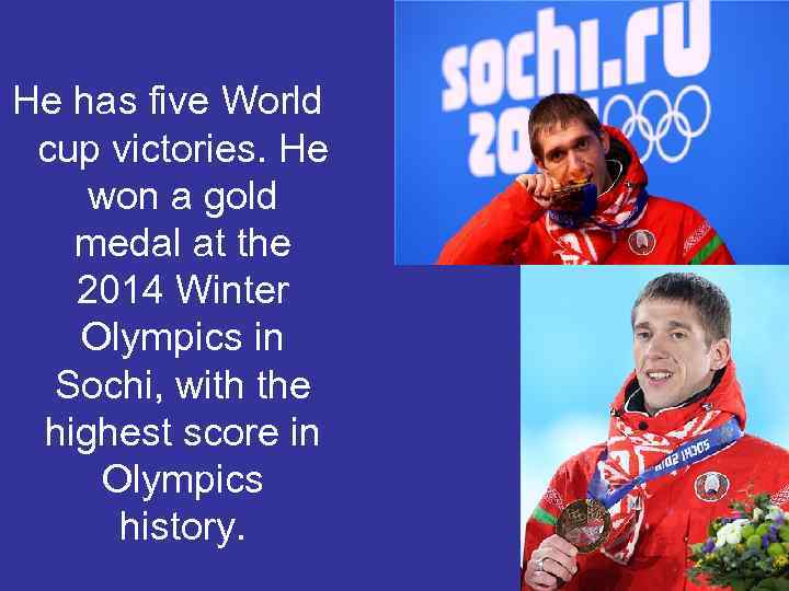 He has five World cup victories. He won a gold medal at the 2014