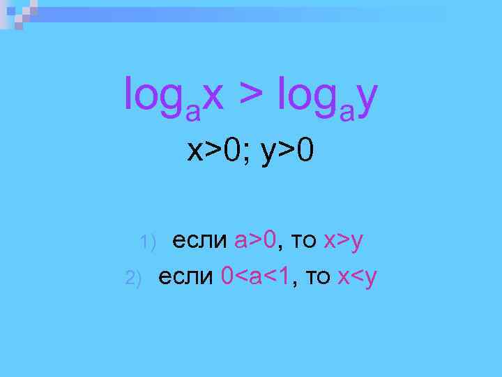 logax > logay x>0; y>0 1) 2) eсли а>0, то x>y eсли 0<a<1, то