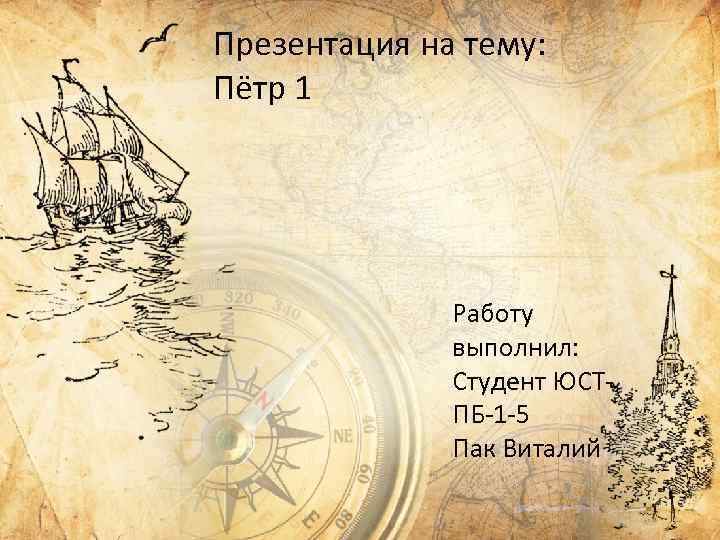 Презентация на тему: Пётр 1 Работу выполнил: Студент ЮСТПБ-1 -5 Пак Виталий 