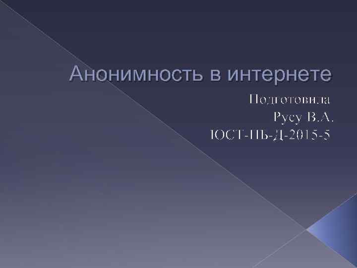 Анонимность в интернете Подготовила Русу В. А. ЮСТ-ПБ-Д-2015 -5 