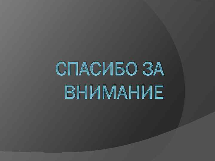 СПАСИБО ЗА ВНИМАНИЕ 