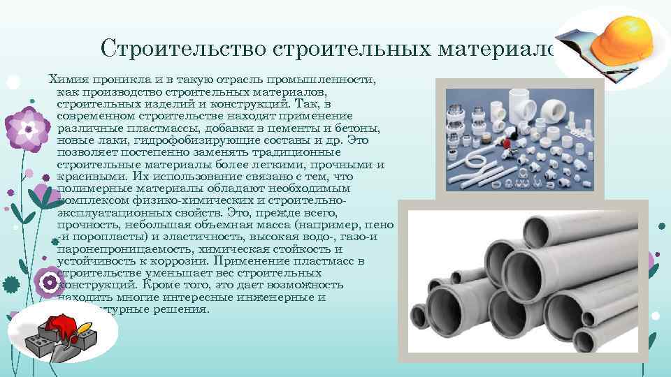 Строительство строительных материалов Химия проникла и в такую отрасль промышленности, как производство строительных материалов,