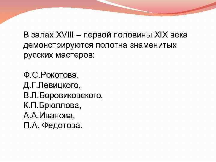 В залах XVIII – первой половины XIX века демонстрируются полотна знаменитых русских мастеров: Ф.