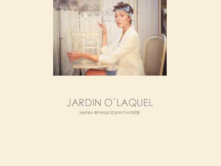 JARDIN O`LAQUEL МАРКА ФРАНЦУЗСКИХ ПЛАТКОВ 