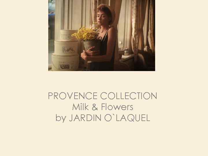 PROVENCE COLLECTION Milk & Flowers by JARDIN O`LAQUEL 