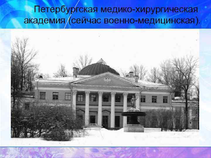 Петербургская медико-хирургическая академия (сейчас военно-медицинская). 