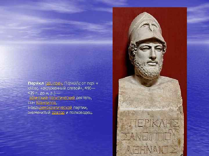 Пери кл (др. -греч. Περικλῆς от περί + κλέος, «окружённый славой» , 490— 429