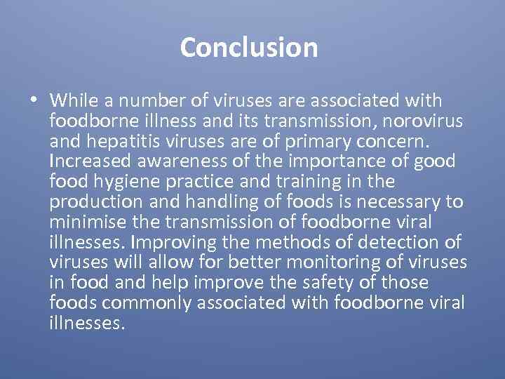 Conclusion • While a number of viruses are associated with foodborne illness and its