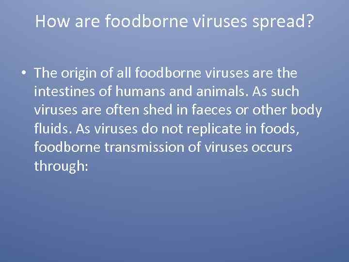 How are foodborne viruses spread? • The origin of all foodborne viruses are the