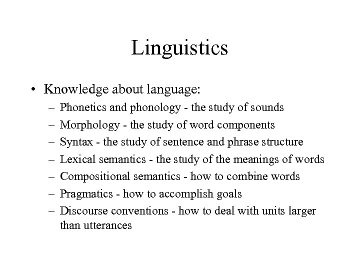 Linguistics • Knowledge about language: – – – – Phonetics and phonology - the