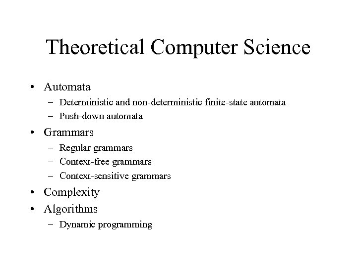 Theoretical Computer Science • Automata – Deterministic and non-deterministic finite-state automata – Push-down automata