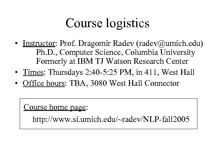 Course logistics • Instructor: Prof. Dragomir Radev (radev@umich. edu) Ph. D. , Computer Science,