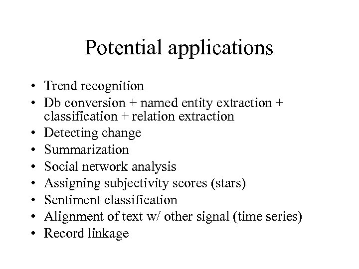 Potential applications • Trend recognition • Db conversion + named entity extraction + classification