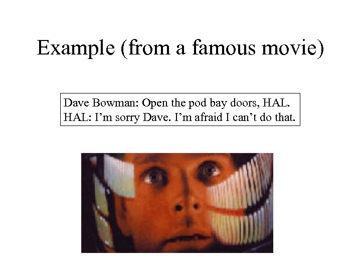 Example (from a famous movie) Dave Bowman: Open the pod bay doors, HAL: I’m