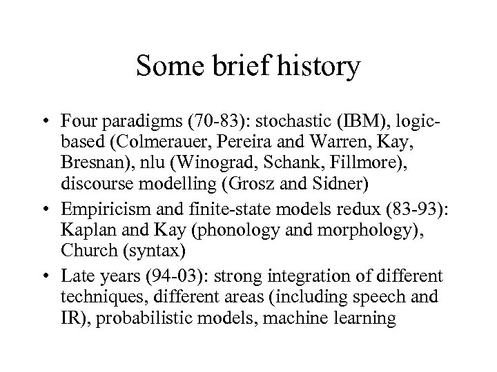 Some brief history • Four paradigms (70 -83): stochastic (IBM), logicbased (Colmerauer, Pereira and