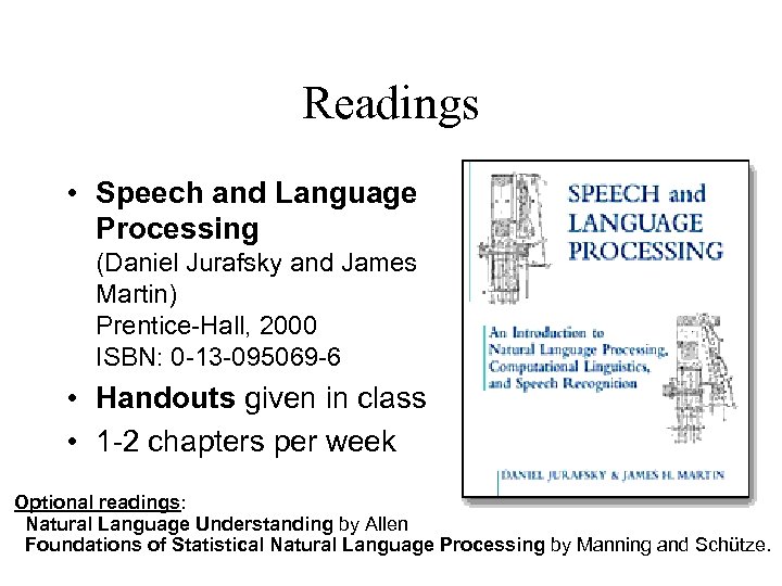 Readings • Speech and Language Processing (Daniel Jurafsky and James Martin) Prentice-Hall, 2000 ISBN: