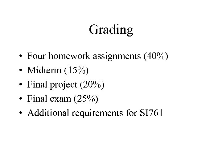 Grading • • • Four homework assignments (40%) Midterm (15%) Final project (20%) Final