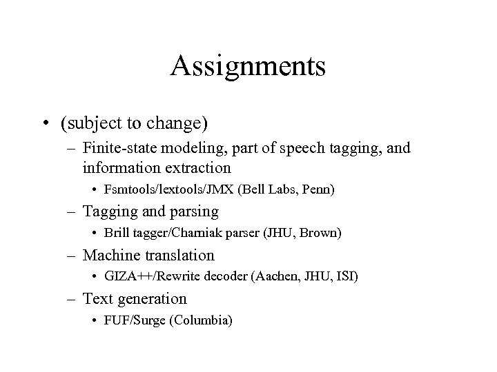 Assignments • (subject to change) – Finite-state modeling, part of speech tagging, and information