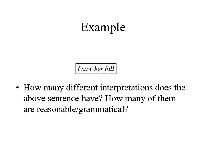 Example I saw her fall • How many different interpretations does the above sentence