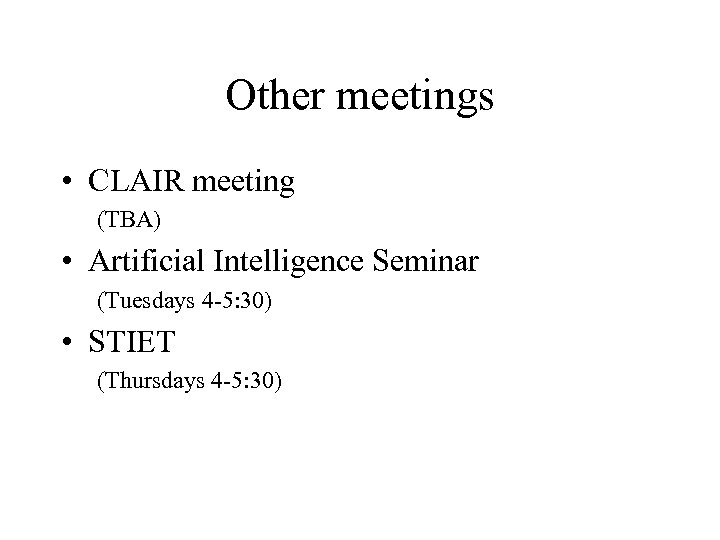 Other meetings • CLAIR meeting (TBA) • Artificial Intelligence Seminar (Tuesdays 4 -5: 30)