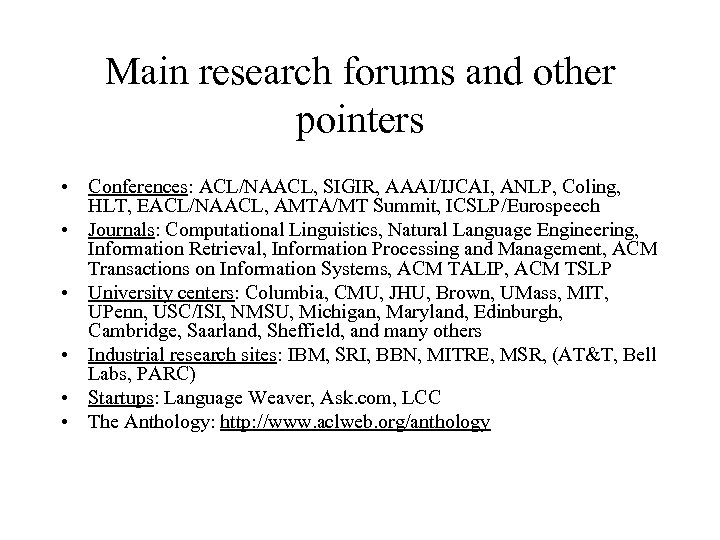 Main research forums and other pointers • Conferences: ACL/NAACL, SIGIR, AAAI/IJCAI, ANLP, Coling, HLT,