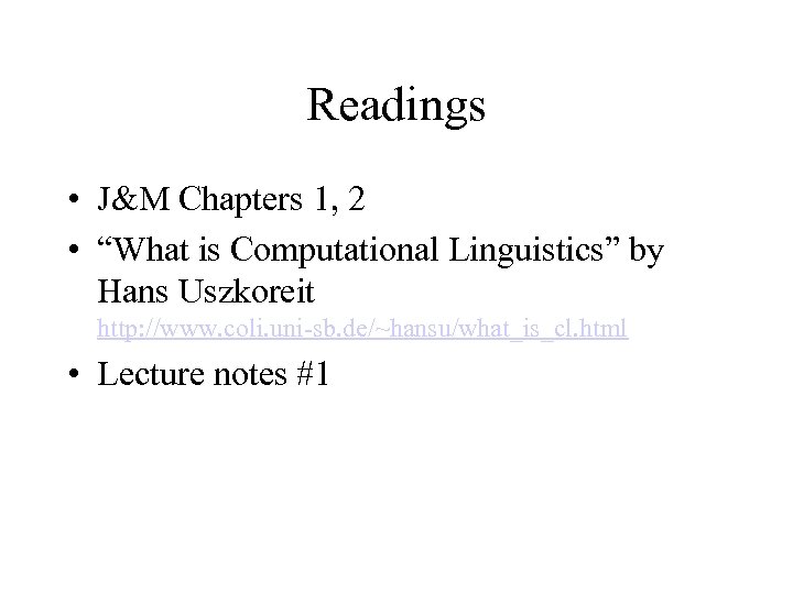 Readings • J&M Chapters 1, 2 • “What is Computational Linguistics” by Hans Uszkoreit