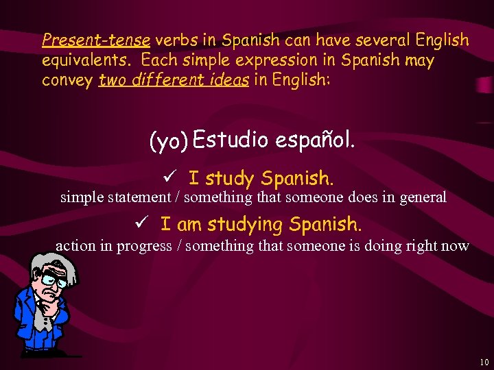 Present-tense verbs in Spanish can have several English equivalents. Each simple expression in Spanish