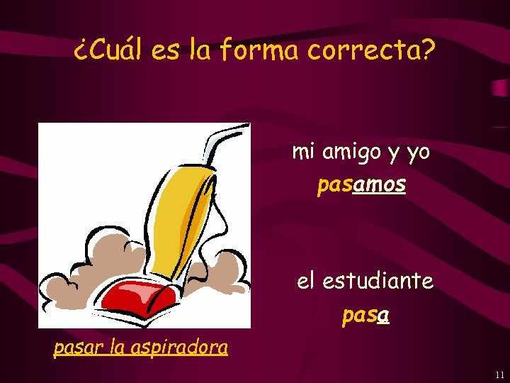 ¿Cuál es la forma correcta? mi amigo y yo pasamos el estudiante pasar la