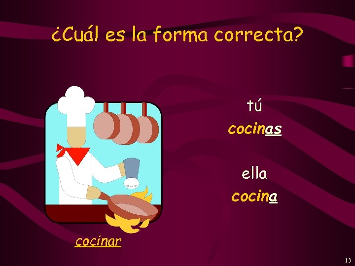 ¿Cuál es la forma correcta? tú cocinas ella cocinar 13 