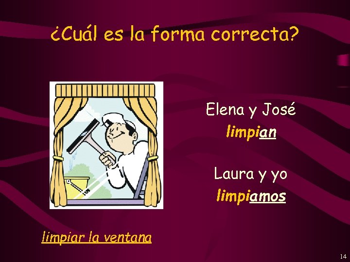 ¿Cuál es la forma correcta? Elena y José limpian Laura y yo limpiamos limpiar