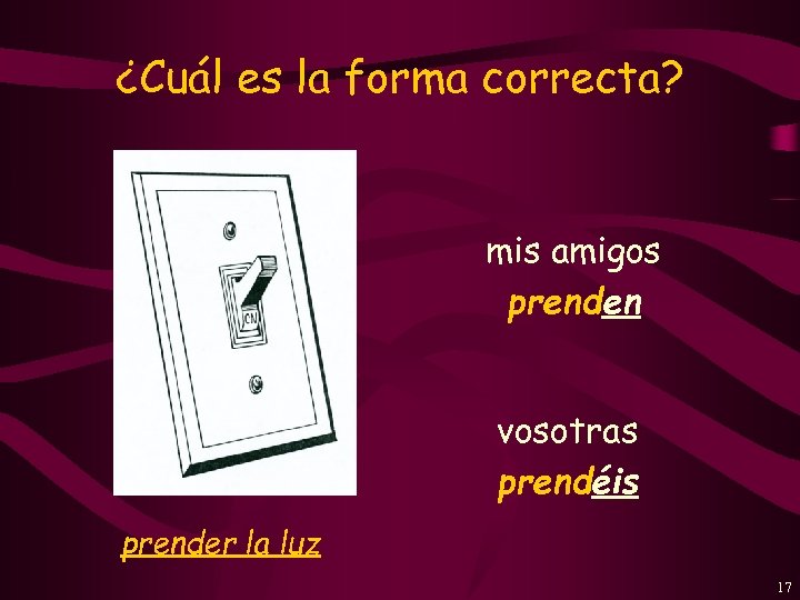 ¿Cuál es la forma correcta? mis amigos prenden vosotras prendéis prender la luz 17