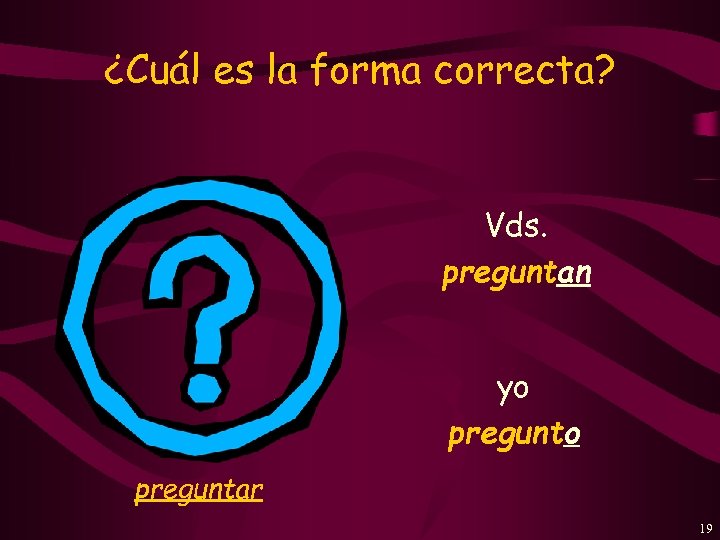 ¿Cuál es la forma correcta? Vds. preguntan yo preguntar 19 