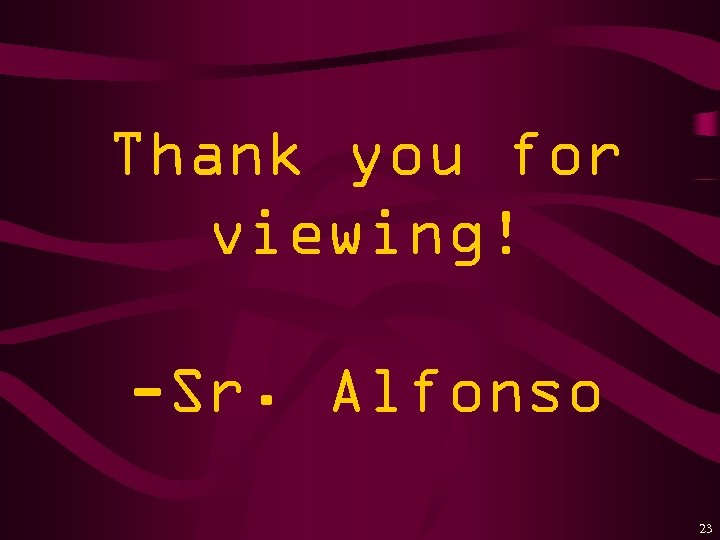 Thank you for viewing! -Sr. Alfonso 23 