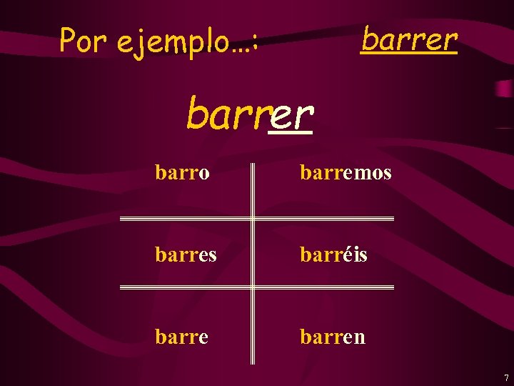 barrer Por ejemplo…: barrer barro barremos barres barréis barren 7 